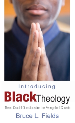 Introducing Black Theology: Three Crucial Questions for the Evangelical Church (Hardcover)