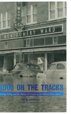 Flood on the Tracks: Living, Dying, and the Nature of Disaster in the Elkhorn River Basin (Plains Histories)