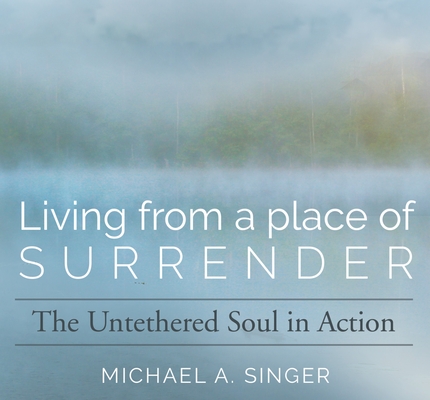 Living from a Place of Surrender: The Untethered Soul in Action (Audio CD)
