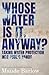 Whose Water Is It, Anyway?:...