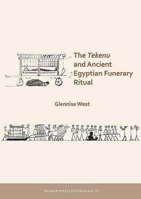 The Tekenu and Ancient Egyptian Funerary Ritual (Archaeopress Egyptology)