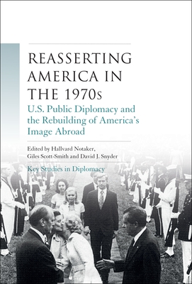 Reasserting America in the 1970s: U.S. public diplomacy and the rebuilding of America’s image abroad (Key Studies in Diplomacy)