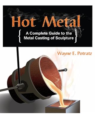 Hot Metal: A Complete Guide to the Metal Casting of Sculpture