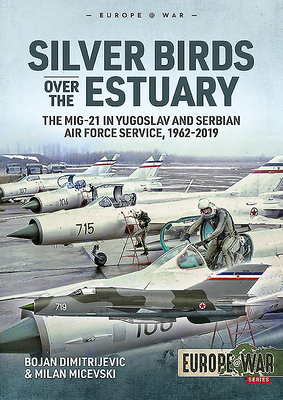 Silver Birds Over the Estuary: The Mig-21 in Yugoslav and Serbian Air Force Service, 1962-2019 (Paperback)