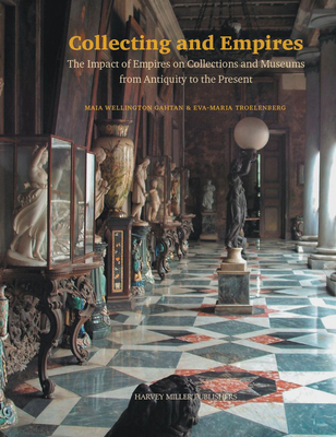 Collecting and Empires: The Impact of Empires on Collections and Museums from Antiquity to the Present (Collectors and Dealers)
