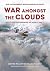 War Amongst the Clouds: My Flying Experiences in World War I and the Follow-On Years 1920-1983