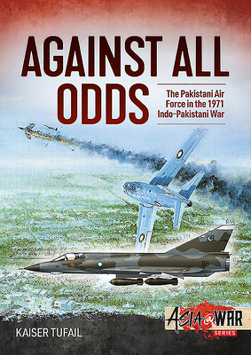 Against All Odds: The Pakistan Air Force in the 1971 Indo-Pakistan War (Paperback)