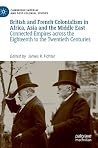 British and French Colonialism in Africa, Asia and the Middle East: Connected Empires across the Eighteenth to the Twentieth Centuries (Cambridge Imperial and Post-Colonial Studies) British and French Colonialism in Africa, Asia and the Middle East: Connected Empires across the Eighteenth to the Twentieth Centuries (Cambridge Imperial and Post-Colonial Studies)