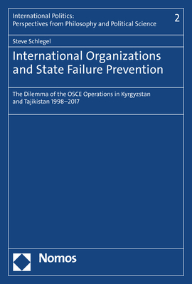 International Organizations and State Failure Prevention: The Dilemma of the OSCE Operations in Kyrgyzstan and Tajikistan 1998-2017 (International Politics: Perspectives from Philosophy and Pol)