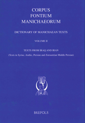 Dictionary of Manichaean Texts. Volume II: Texts from Iraq and Iran (Texts in Syriac, Arabic, Persian and Zoroastrian Middle Persian) (Corpus Fontium ... and Syriac and Arabic and Persian Edition)
