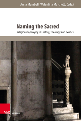 Naming the Sacred: Religious Toponymy in History, Theology and Politics (Fscire Research and Papers, 1)
