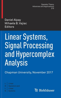 Linear Systems, Signal Processing and Hypercomplex Analysis: Chapman University, November 2017 (Operator Theory: Advances and Applications, 275)