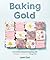 Baking Gold: How to Bake (A...
