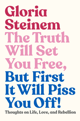 The Truth Will Set You Free, But First It Will Piss You Off!: Thoughts on Life, Love, and Rebellion (Hardcover)