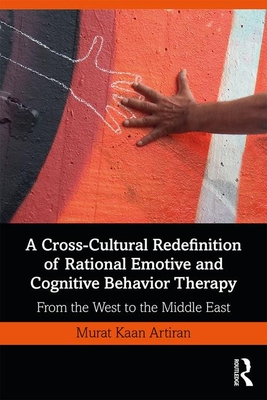 A Cross-Cultural Redefinition of Rational Emotive and Cognitive Behavior Therapy: From the West to the Middle East (Paperback)