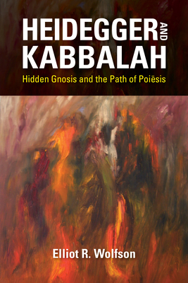 Heidegger and Kabbalah: Hidden Gnosis and the Path of Poiēsis (New Jewish Philosophy and Thought)