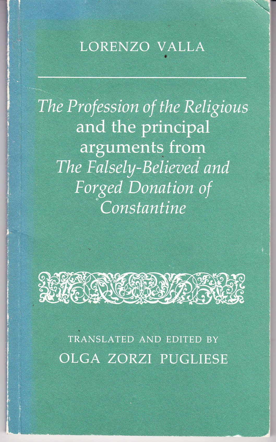 The Profession of the Religious and the Principal Arguments from the Falsely Believed and Forged Donation of Constantine (Renaissance and Reformation Texts in Translation, 1)