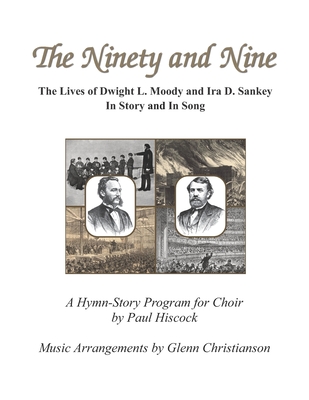The Ninety and Nine: The Lives of Dwight L. Moody and Ira D. Sankey In Story and In Song