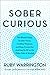 Sober Curious: The Blissful Sleep, Greater Focus, and Deep Connection Awaiting Us All on the Other Side of Alcohol
