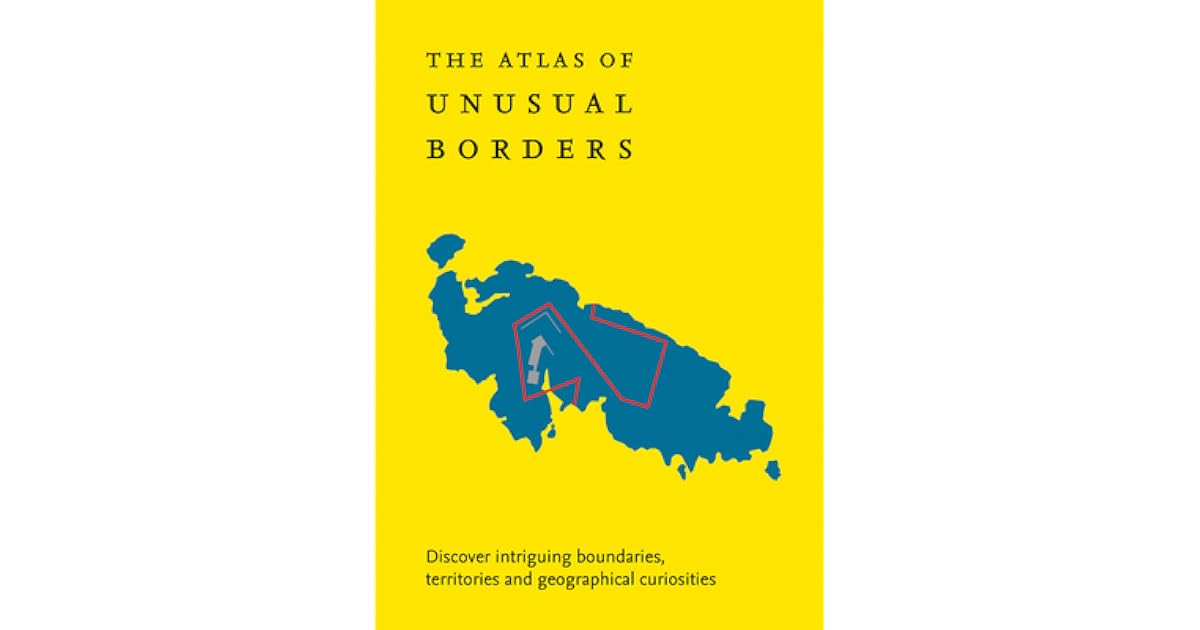 The Atlas of Unusual Borders: Discover Intriguing Boundaries ...