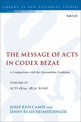 The Message of Acts in Codex Bezae, Volume IV: A Comparison with the Alexandrian Tradition, Acts 18.24-28.31: Rome (The Library of New Testament Studies)