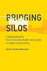 Bridging Silos: Collaborating for Environmental Health and Justice in Urban Communities (Urban and Industrial Environments) Bridging Silos: Collaborating for Environmental Health and Justice in Urban Communities (Urban and Industrial Environments)