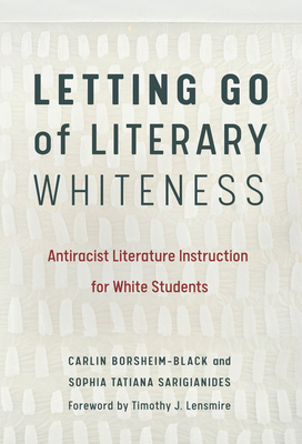 Letting Go of Literary Whiteness: Antiracist Literature Instruction for White Students (Paperback)