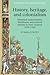History, heritage, and colonialism: Historical consciousness, Britishness, and cultural identity in New Zealand, 1870–1940 (Studies in Imperialism, 123)