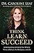 Think, Learn, Succeed: Understanding and Using Your Mind to Thrive at School, the Workplace, and Life