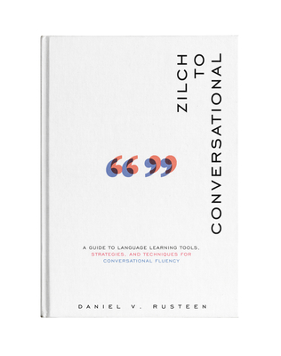 Zilch to Conversational: A Guide to Language Learning Tools, Strategies, and Techniques for Conversational Fluency (Kindle Edition)
