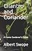Cilantro and Coriander: A H...