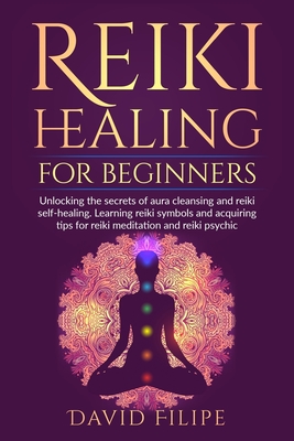 Reiki Healing for Beginners: Unlocking the secrets of aura cleansing and reiki self-healing. Learning reiki symbols and acquiring tips for reiki meditation and reiki psychic (Paperback)