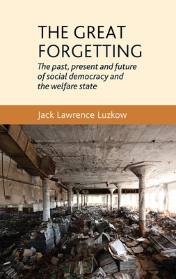 The great forgetting: The past, present and future of Social Democracy and the Welfare State (Hardcover)