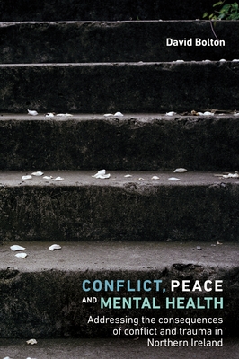 Conflict, peace and mental health: Addressing the consequences of conflict and trauma in Northern Ireland (Hardcover)