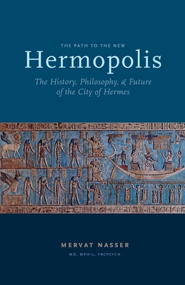 The Path to the New Hermopolis: The History, Philosophy, and Future of the City of Hermes (Paperback)