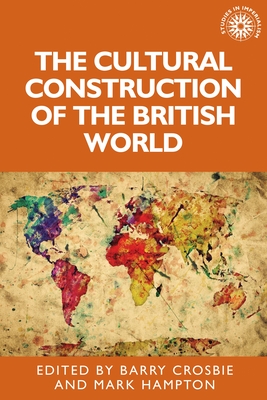 The cultural construction of the British world (Studies in Imperialism, 132)