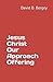 Jesus Christ Our Approach O...