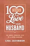 100 Ways to Love Your Husband by Lisa    Jacobson
