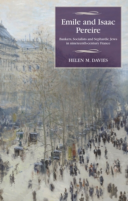 Emile and Isaac Pereire: Bankers, Socialists and Sephardic Jews in nineteenth-century France (Studies in Modern French and Francophone History)