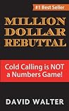 The Million Dollar Rebuttal: Cold Calling is Not a Numbers Game! The Million Dollar Rebuttal: Cold Calling is Not a Numbers Game!