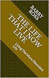 The Life That I Now Live: Living The More Abundant Life The Life That I Now Live: Living The More Abundant Life