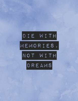 Die With Memories Not Dreams Quotes Die With Memories, Not With Dreams: Bucket List Journal To Record Your  Adventures - 8.5 X 11 Inches - 120 Pages By Not A Book