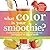 What Color is Your Smoothie...