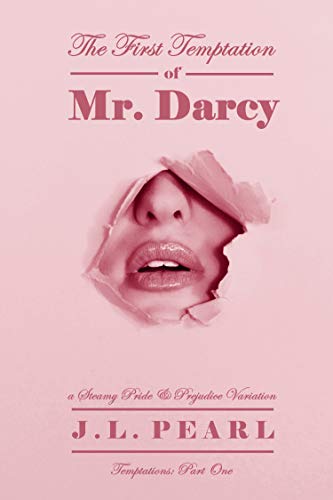 The First Temptation of Mr. Darcy: a Steamy Pride & Prejudice Variation (Temptations Book 1)