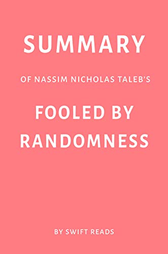 Summary of Nassim Nicholas Taleb’s Fooled By Randomness by Swift Reads (Kindle Edition)