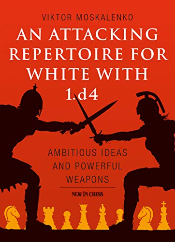 An Attacking Repertoire for White with 1.d4: Ambitious Ideas and Powerful Weapons (Kindle Edition)