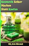 kosmetik selber machen statt kaufen: 61 Rezept f�r Haut und Haare Umweltfreundlich
