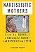 Narcissistic Mothers: How to Handle a Narcissistic Parent and Recover from CPTSD (Adult Children of Narcissists Recovery Book 1)
