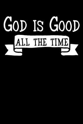 God Is Good All The Time Images God Is Good All The Time: 100 Page Christian Notebook For Church Or Bible  Study With Specific Sections For Jotting Down Notes. 6X9 With Glossy Cover  Finish By Tsexpressive Christian Publishing