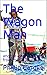 The Wagon Man: and the Unto...